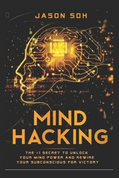 Paperback Mind Hacking: Unleash The Hidden Power Of Your Subconscious Mind & Achieve Anything That You Truly Desire! Book