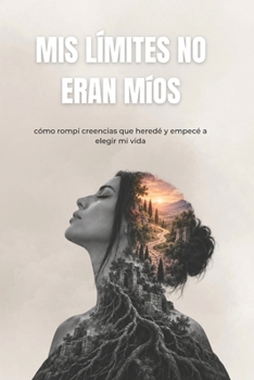 Paperback Mis límites no eran míos: Cómo rompí las creencias que heredé y empecé a elegir mi vida (Spanish Edition) [Spanish] Book