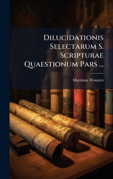 Hardcover Dilucidationis Selectarum S. Scripturae Quaestionum Pars ... [Latin] Book