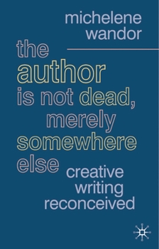 Paperback The Author Is Not Dead, Merely Somewhere Else: Creative Writing after Theory Book
