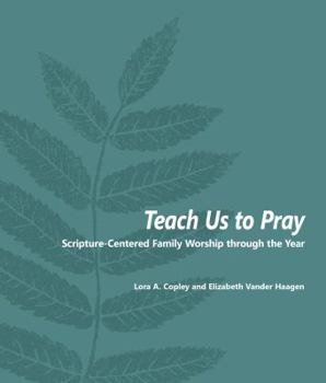 Paperback Teach Us to Pray: Scripture-Centered Family Worship through the Year Book