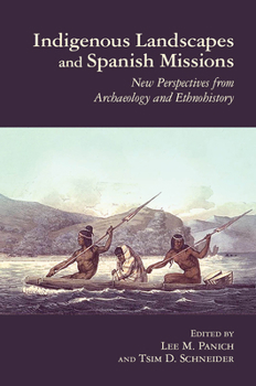 Indigenous Landscapes and Spanish Missions: New Perspectives from Archaeology and Ethnohistory - Book  of the Archaeology of Indigenous-Colonial Interactions in the Americas
