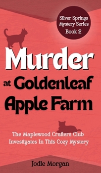 Hardcover Murder At Goldenleaf Apple Farm: The Maplewood Crafters Club Investigates In This Cozy Mystery (Silver Springs Mysteries 2) Book