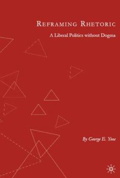 Hardcover Reframing Rhetoric: A Liberal Politics Without Dogma Book