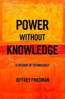 Hardcover Power Without Knowledge: A Critique of Technocracy Book