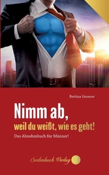 Paperback Nimm ab, weil du weißt, wie es geht!: Das Abnehmbuch für Männer! [German] Book