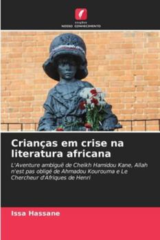 Crianças em crise na literatura africana: L'Aventure ambiguë de Cheikh Hamidou Kane, Allah n'est pas obligé de Ahmadou Kourouma e Le Chercheur d'Afriques de Henri (Portuguese Edition)