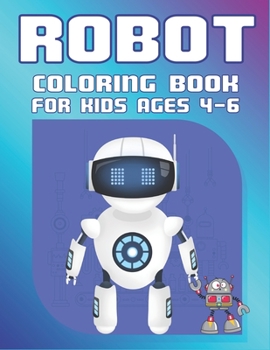 Robot Coloring Book for Kids Ages 4-6: Explore, Fun with Learn and Grow, Robot Coloring Book for Kids (A Really Best Relaxing Coloring Book for Boys, Robot, Fun, Coloring, Boys, Kids Coloring Books Ag