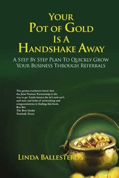 Paperback Your Pot of Gold Is A Handshake Away: A Step By Step Plan To Quickly Grow Your Business Through Referrals Book