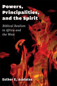 Paperback Powers, Principalities, and the Spirit: Biblical Realism in Africa and the West Book