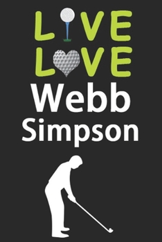 Paperback Live Love Webb Simpson Journal: Funny Cute Gift For Webb Simpson Lovers - I Heart Webb Simpson Golf Notebook: Blank Lined Journals - 120 Pages - 6 x 9 Book