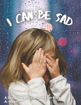 Paperback I Can Be Sad: A Scrapbook-Style Guide for Kids Book