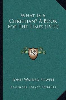 Paperback What Is A Christian? A Book For The Times (1915) Book
