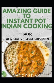 Amazing Guide To Instant Pot Indian Cooking For Beginners And Novices