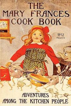 Paperback The Mary Frances Cookbook - 1912 Reprint: Adventures Among The Kitchen People Book