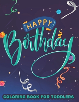 Happy Birthday Coloring Book For Toddlers: Coloring And Tracing Activity Pages For Children, Birthday Designs And Illustrations To Color