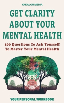 Paperback Get Clarity About Your Mental Health: 100 Questions To Ask Yourself To Master Your Mental Health Book