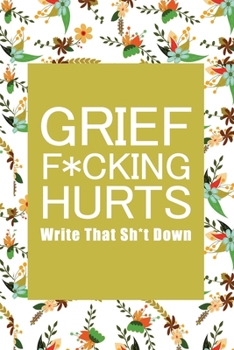 Paperback Grief F*cking Hurts Write That Sh*t Down Grieving The Loss: Lined 6 x 9 in 120 pages Matte finish Book