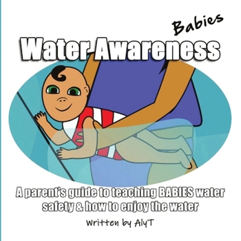 Water Awareness Babies: A parent's guide to teaching BABIES water safety & how to enjoy the water (Water Awareness Infants)