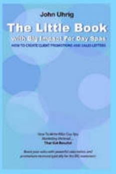 Paperback The Little Book with Big Impact For Day Spas - How To Create Instant Client Promotions and Sales Letters Book