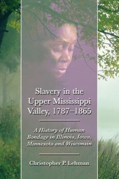 Paperback Slavery in the Upper Mississippi Valley, 1787-1865: A History of Human Bondage in Illinois, Iowa, Minnesota and Wisconsin Book