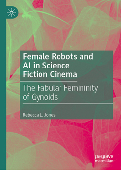 Hardcover Female Robots and AI in Science Fiction Cinema: The Fabular Femininity of Gynoids Book