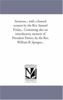 Paperback Sermons... With A Funeral Sermon by the Rev. Samuel Finlay... Containing Also An introductory Memoir of President Davies, by the Rev. William B. Sprag Book