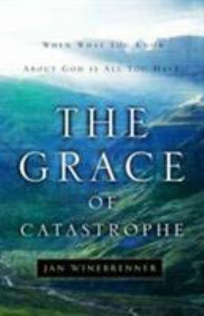 Paperback The Grace of Catastrophe: When What You Know about God Is All You Have Book