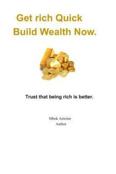 Paperback Get rich quick, build wealth now: Trust that being rich is better Book