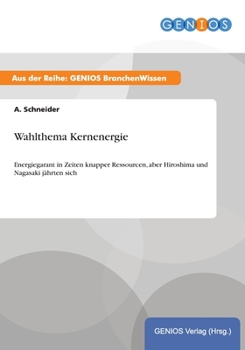 Paperback Wahlthema Kernenergie: Energiegarant in Zeiten knapper Ressourcen, aber Hiroshima und Nagasaki jährten sich [German] Book