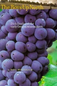 Paperback The Boys Up North: Dick Erath and the Early Oregon Winemakers Book