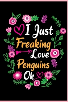 I Just Freaking Love Penguins Ok: Animal Shelters or Rescues Adoption Notebook Flower Wide Ruled Lined Journal 6x9 Inch ( Legal ruled ) Family Gift Idea Mom Dad or Kids in Holidays - Cute Flower Cover