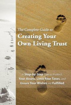 Paperback The Complete Guide to Creating Your Own Living Trust: A Step-By-Step Plan to Protect Your Assets, Limit Your Taxes, and Ensure Your Wishes Are Fulfill Book