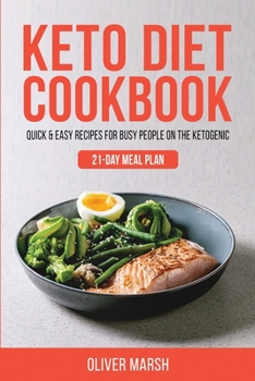 Keto Diet Cookbook: Quick & Easy Recipes For Busy People On The Ketogenic Diet. 21-Day Meal Plan
