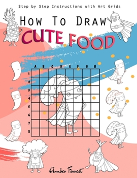 Paperback How To Draw Cute Food: Step by Step Instructions with Art Grids: Drawing Super Fruits & Vegetables for Kids & Adults: A Step-by-Step Drawing Book