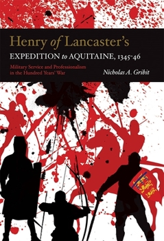 Henry of Lancaster's Expedition to Aquitaine, 1345-1346: Military Service and Professionalism in the Hundred Years War - Book  of the Warfare in History