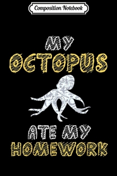 Composition Notebook: My Octopus Ate My Homework Mollusc Animal Kid Back To School  Journal/Notebook Blank Lined Ruled 6x9 100 Pages