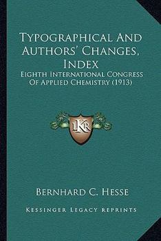 Paperback Typographical And Authors' Changes, Index: Eighth International Congress Of Applied Chemistry (1913) Book