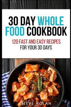 Paperback 30 Day Whole Food Cookbook: 120 Fast and Easy Recipes for Your 30 Days Book