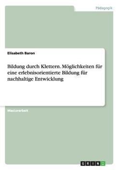 Bildung durch Klettern. M�glichkeiten f�r eine erlebnisorientierte Bildung f�r nachhaltige Entwicklung