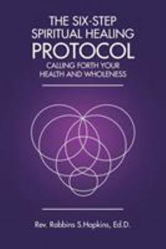 Paperback The Six-Step Spiritual Healing Protocol: Calling Forth Your Health and Wholeness Book