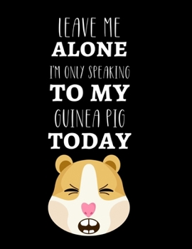 Paperback Leave Me Alone I'm Only Speaking To My Guinea Pig Today: Guinea Pig Gifts, Cute Guinea Pig Notebook / Journal Book