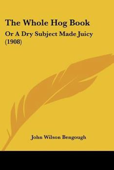 Paperback The Whole Hog Book: Or A Dry Subject Made Juicy (1908) Book