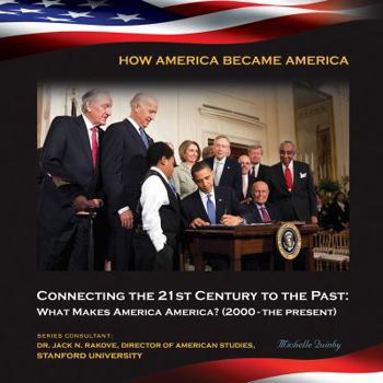 Connecting the 21st Century to the Past: What Makes America America? 2000-the Present - Book  of the How America Became America