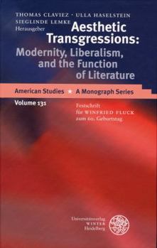 Aesthetic Transgressions: Modernity, Liberalism, and the Function of Literature: Festschrift f|r Winfried Fluck zum 60. Geburtstag