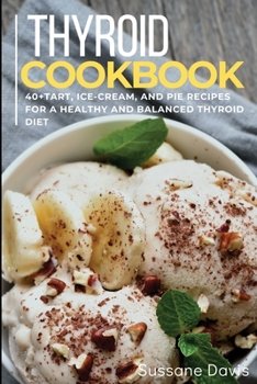 Paperback Thyroid Cookbook: 40+Tart, Ice-Cream, and Pie recipes for a healthy and balanced Thyroid diet Book