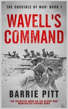 The Crucible of War: Wavell's Command: The Definitive History of the Desert War - Volume 1 - Book #1 of the Crucible of War