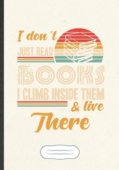 Paperback I Don'T Just Read Books I Climb Inside Them & Live There: Funny Blank Lined Notebook Journal For Book Lover, Reading Teacher Librarian, Inspirational Book