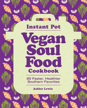 Paperback Instant Pot Vegan Soul Food Cookbook: 85 Faster, Healthier Southern Favorites Book