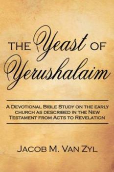 Paperback The Yeast of Yerushalaim: A Devotional Bible Study on the early church as described in the New Testament from Acts to Revelation Book